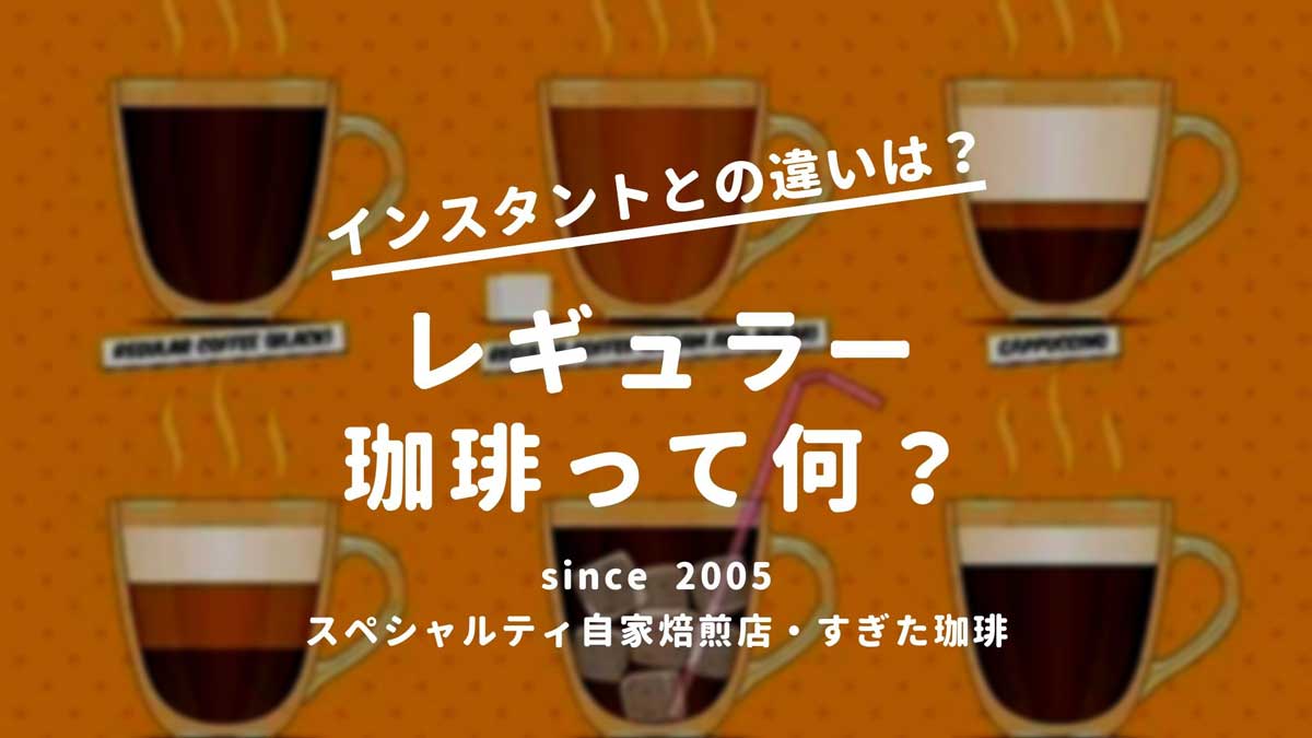 レギュラーコーヒーの意味は インスタントコーヒーとの違い すぎた珈琲 コーヒー趣味人のブログ